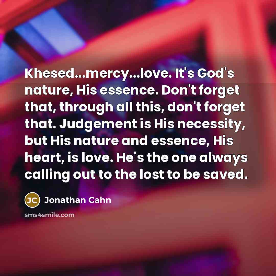 “Khesed...mercy...love. It's God's nature, His essence. Don't forget that, through…” quote by Jonathan Cahn