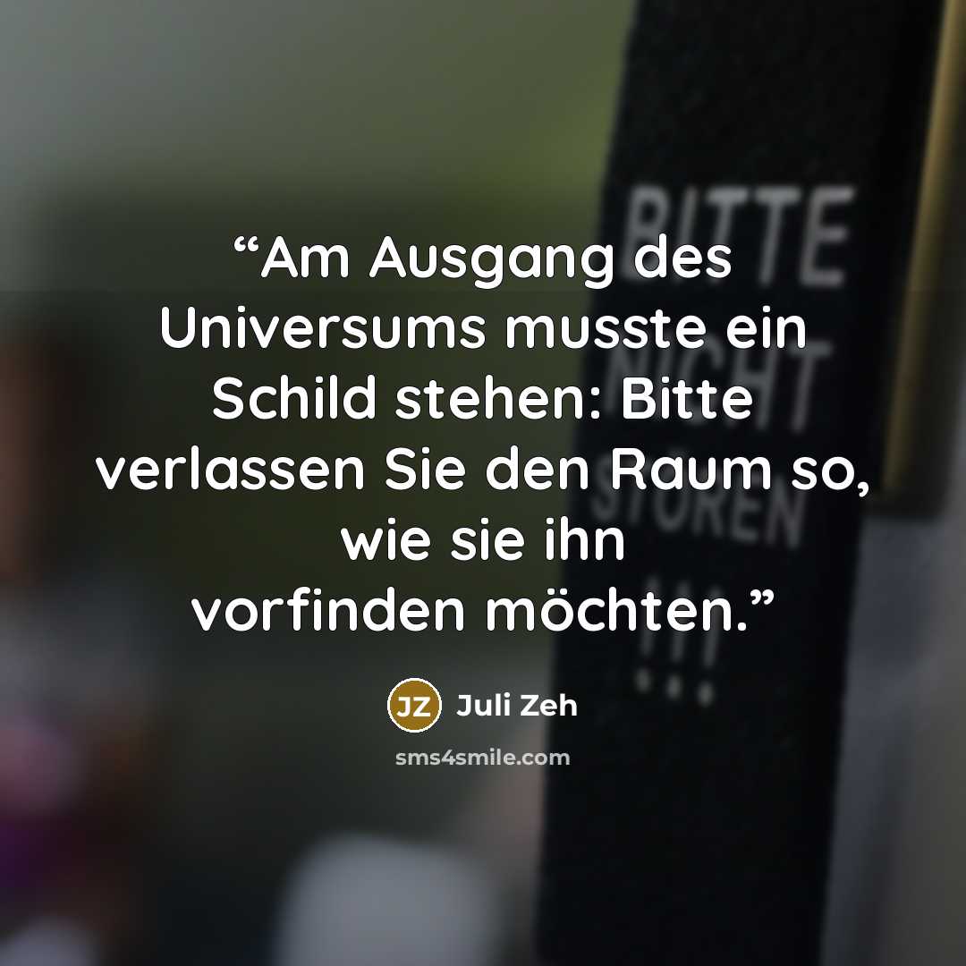 “Am Ausgang des Universums musste ein Schild stehen: Bitte verlassen Sie den Raum so, wie sie ihn vorfinden möchten.” quote by Juli Zeh