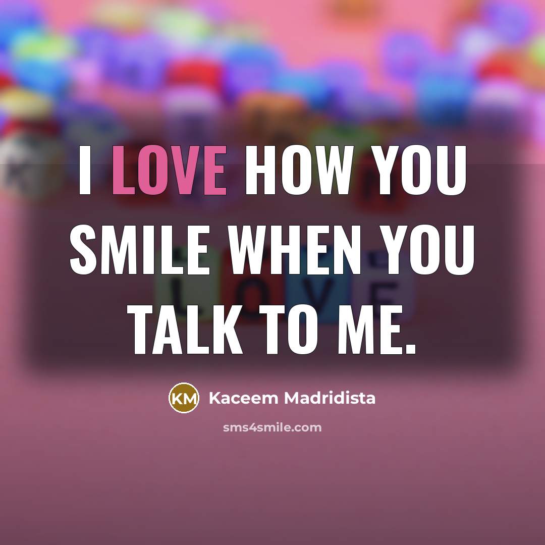 “I love how you smile when you talk to me.…” quote by Kaceem Madridista