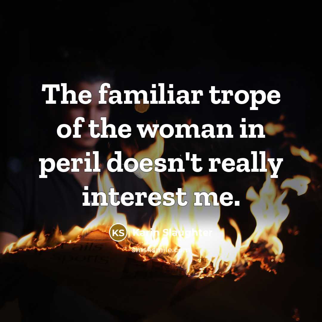 “The familiar trope of the woman in peril doesn't really…” quote by Karin Slaughter