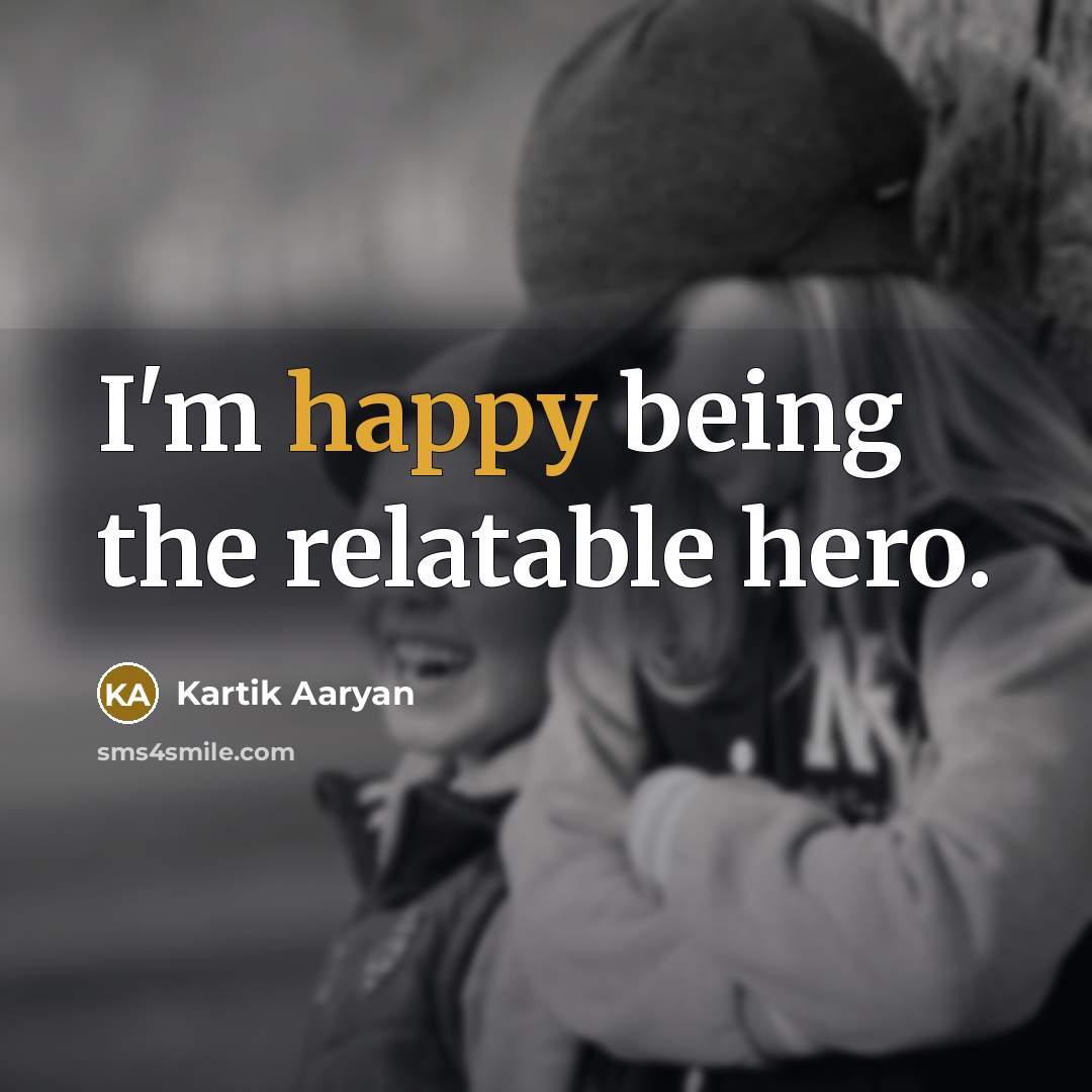 “I'm happy being the relatable hero.…” quote by Kartik Aaryan