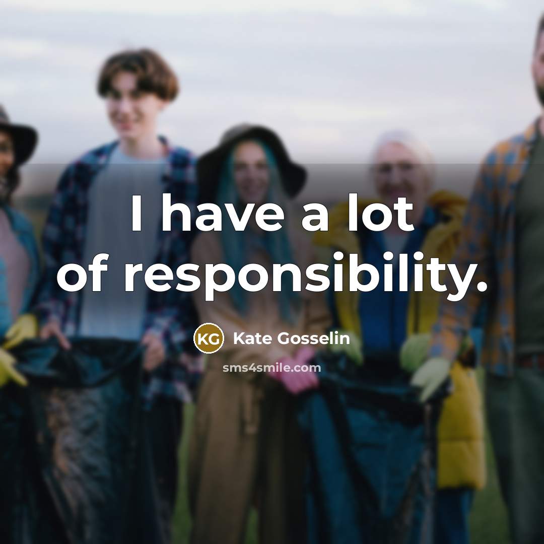 “I have a lot of responsibility.…” quote by Kate Gosselin