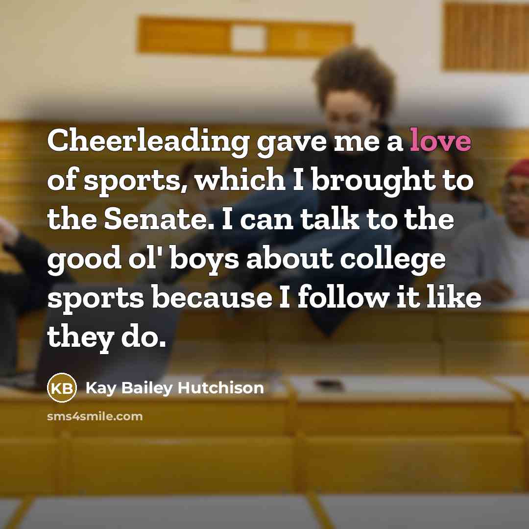 “Cheerleading gave me a love of sports, which I brought…” quote by Kay Bailey Hutchison