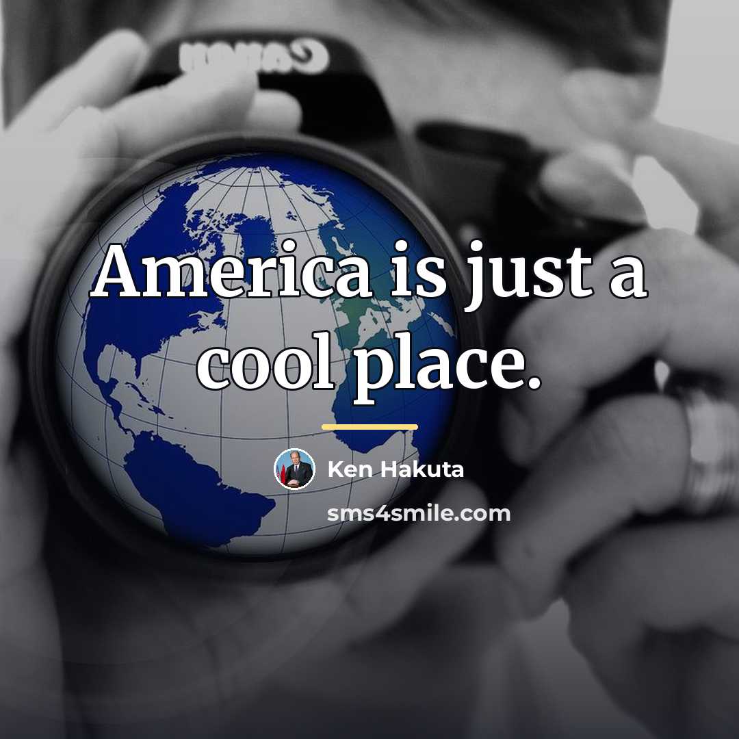 “America is just a cool place.…” quote by Ken Hakuta