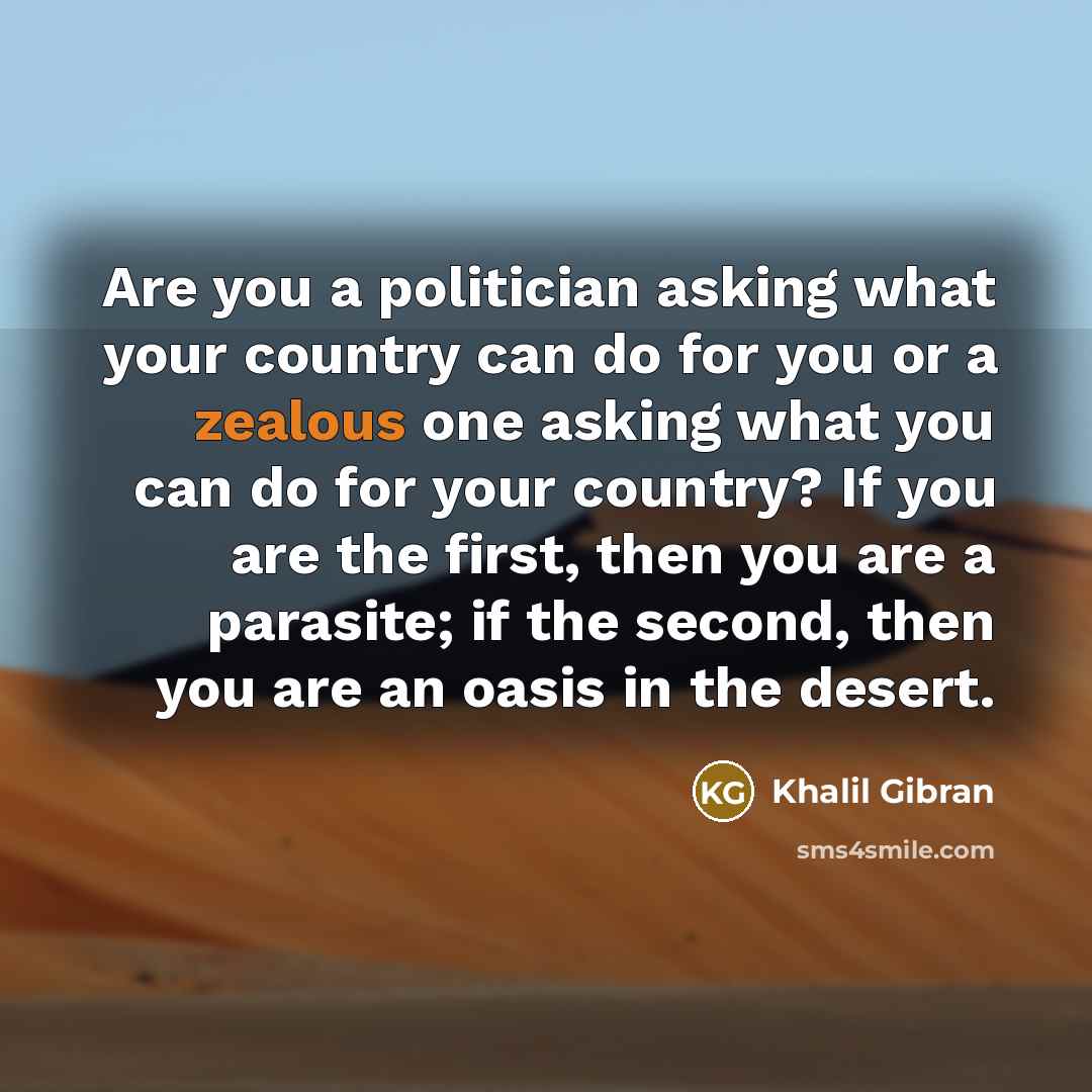 “Are you a politician asking what your country can do…” quote by Khalil Gibran
