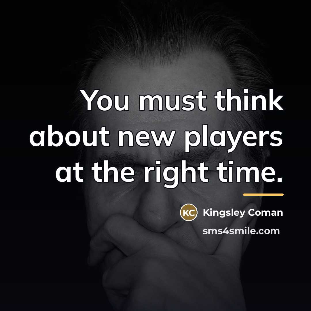 “You must think about new players at the right time.…” quote by Kingsley Coman