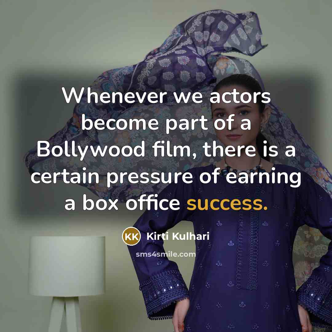 “Whenever we actors become part of a Bollywood film, there is a certain pressure of earning a box office success.” quote by Kirti Kulhari