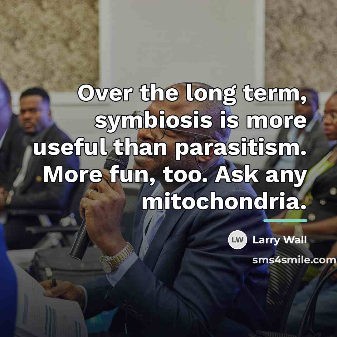 “Over the long term, symbiosis is more useful than parasitism.…” quote by Larry Wall