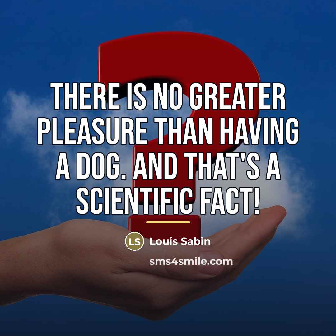 “There is no greater pleasure than having a dog. And…” quote by Louis Sabin