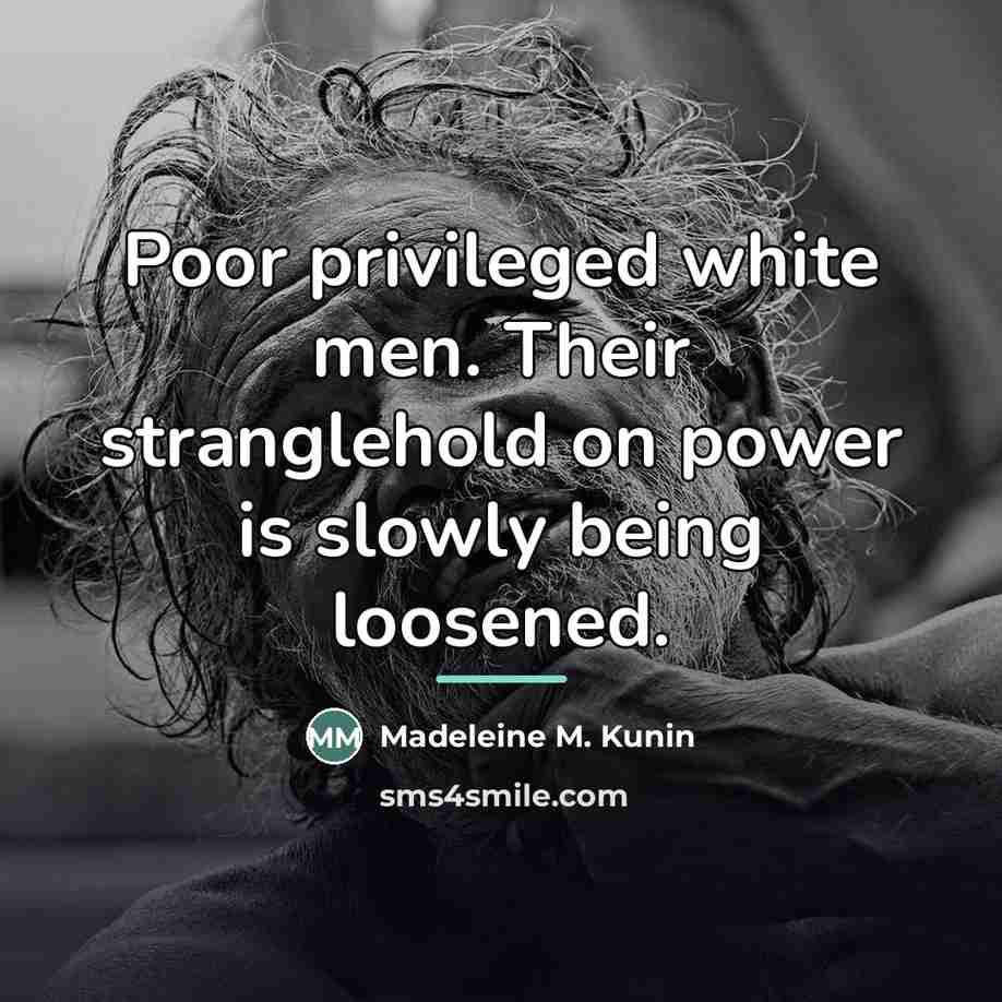“Poor privileged white men. Their stranglehold on power is slowly…” quote by Madeleine M. Kunin