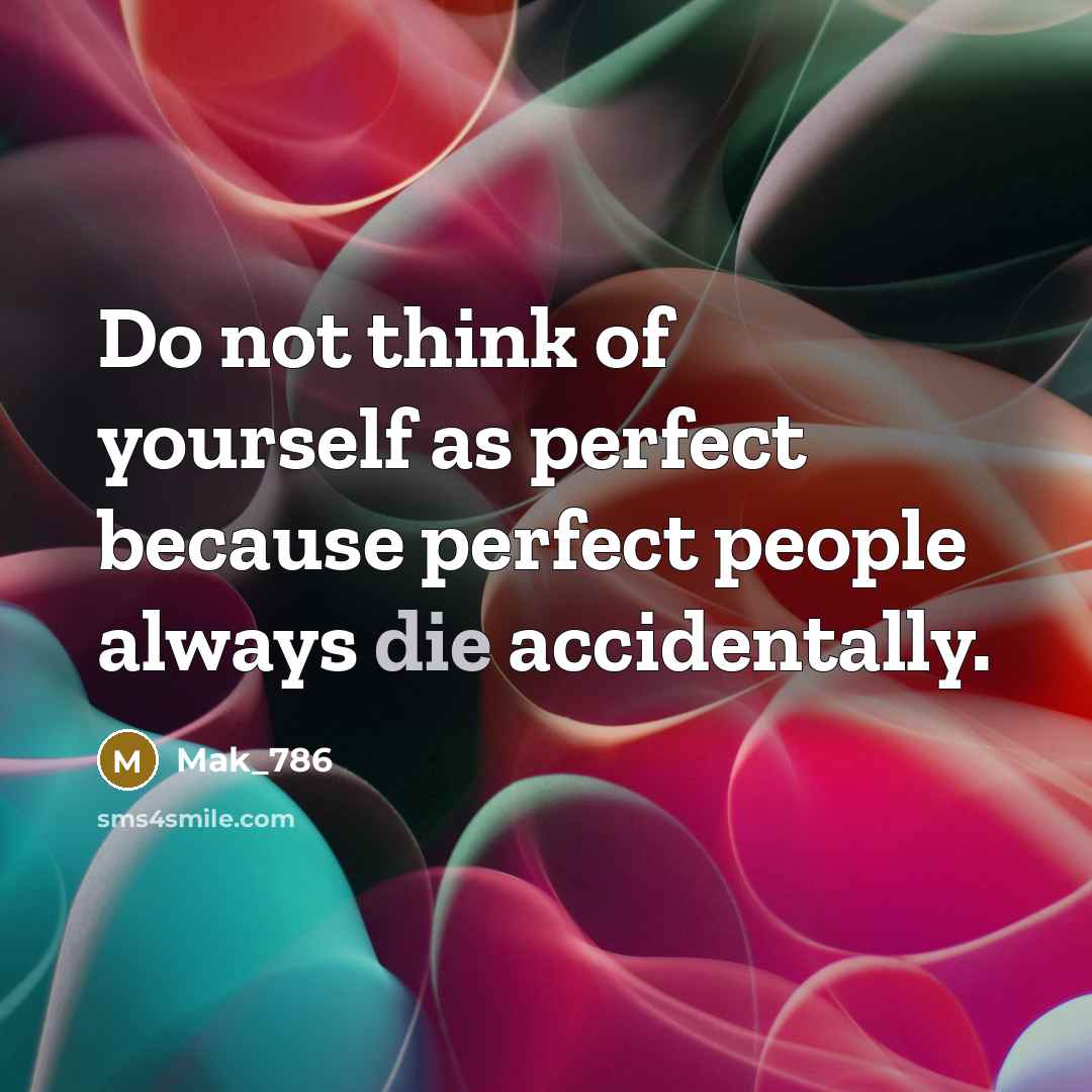 “Do not think of yourself as perfect because perfect people…” quote by Mak_786