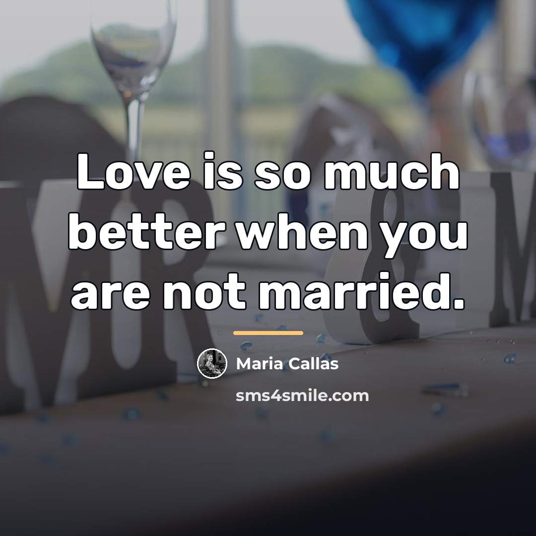 “Love is so much better when you are not married.…” quote by Maria Callas