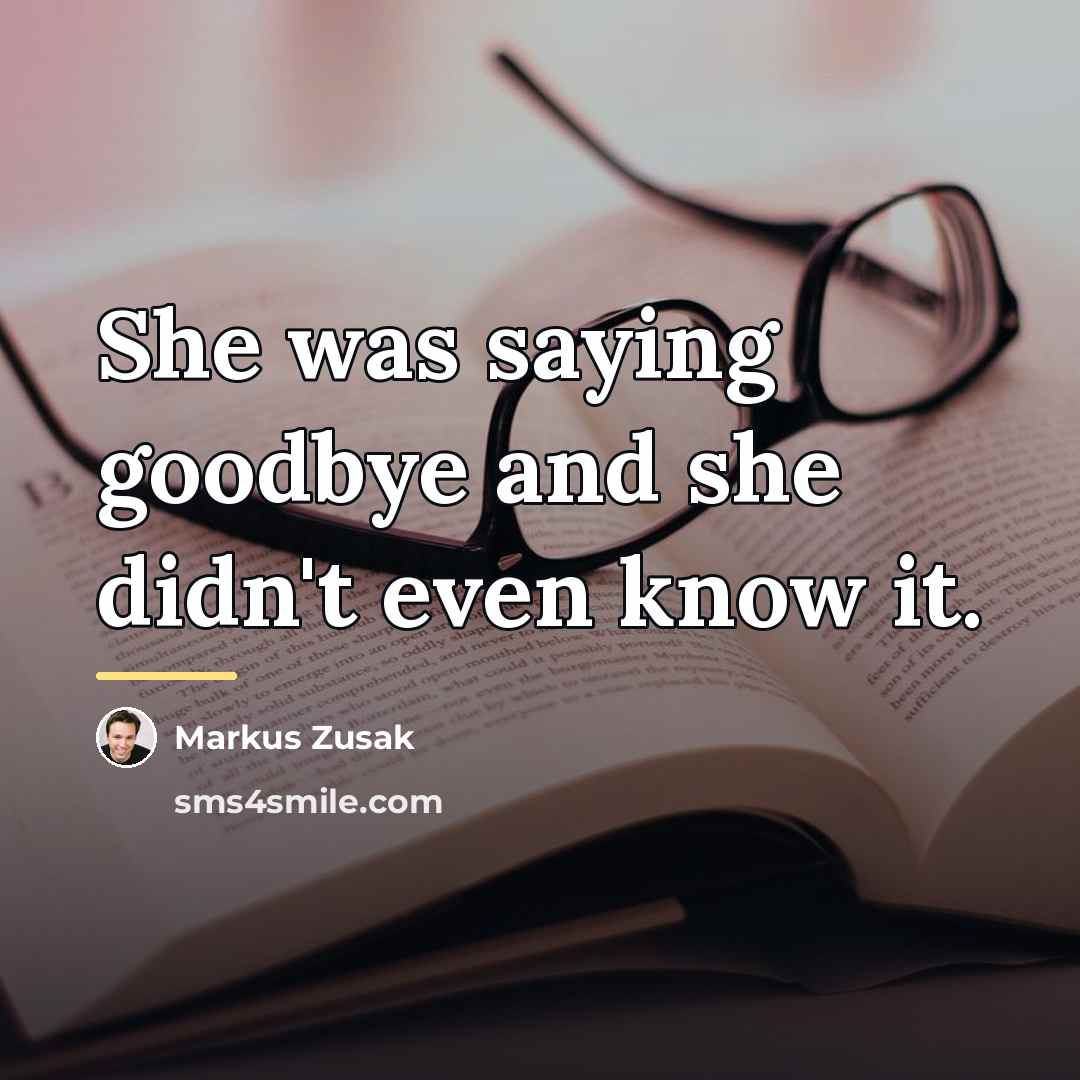 “She was saying goodbye and she didn't even know it.…” quote by Markus Zusak