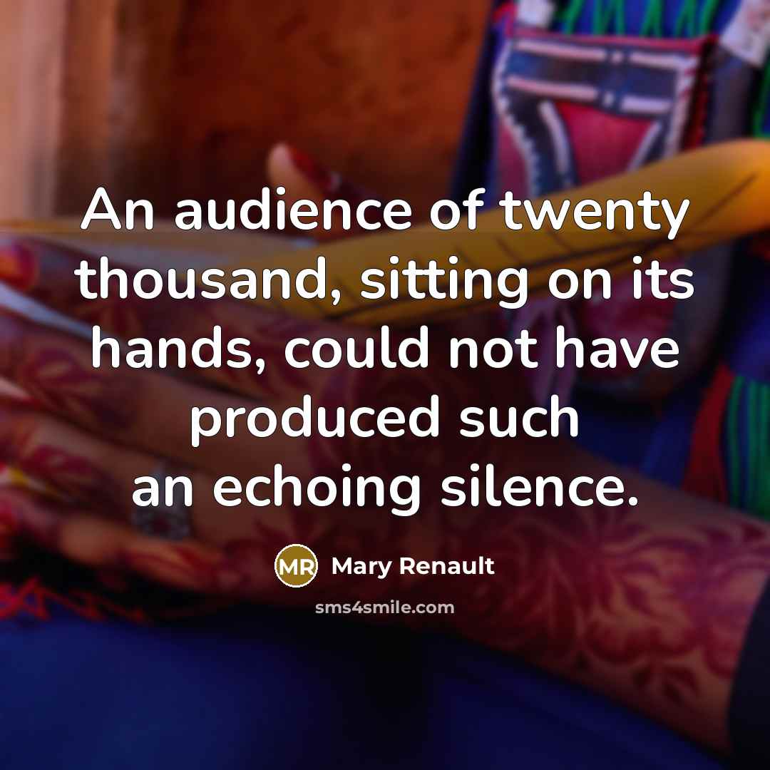 “An audience of twenty thousand, sitting on its hands, could…” quote by Mary Renault