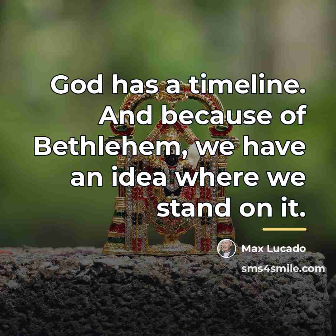 “God has a timeline. And because of Bethlehem, we have…” quote by Max Lucado