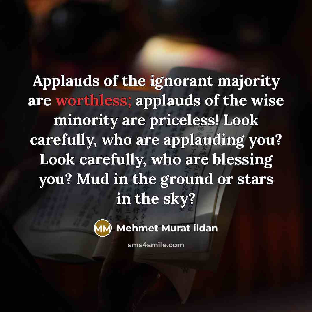 “Applauds of the ignorant majority are worthless; applauds of the…” quote by Mehmet Murat Ildan