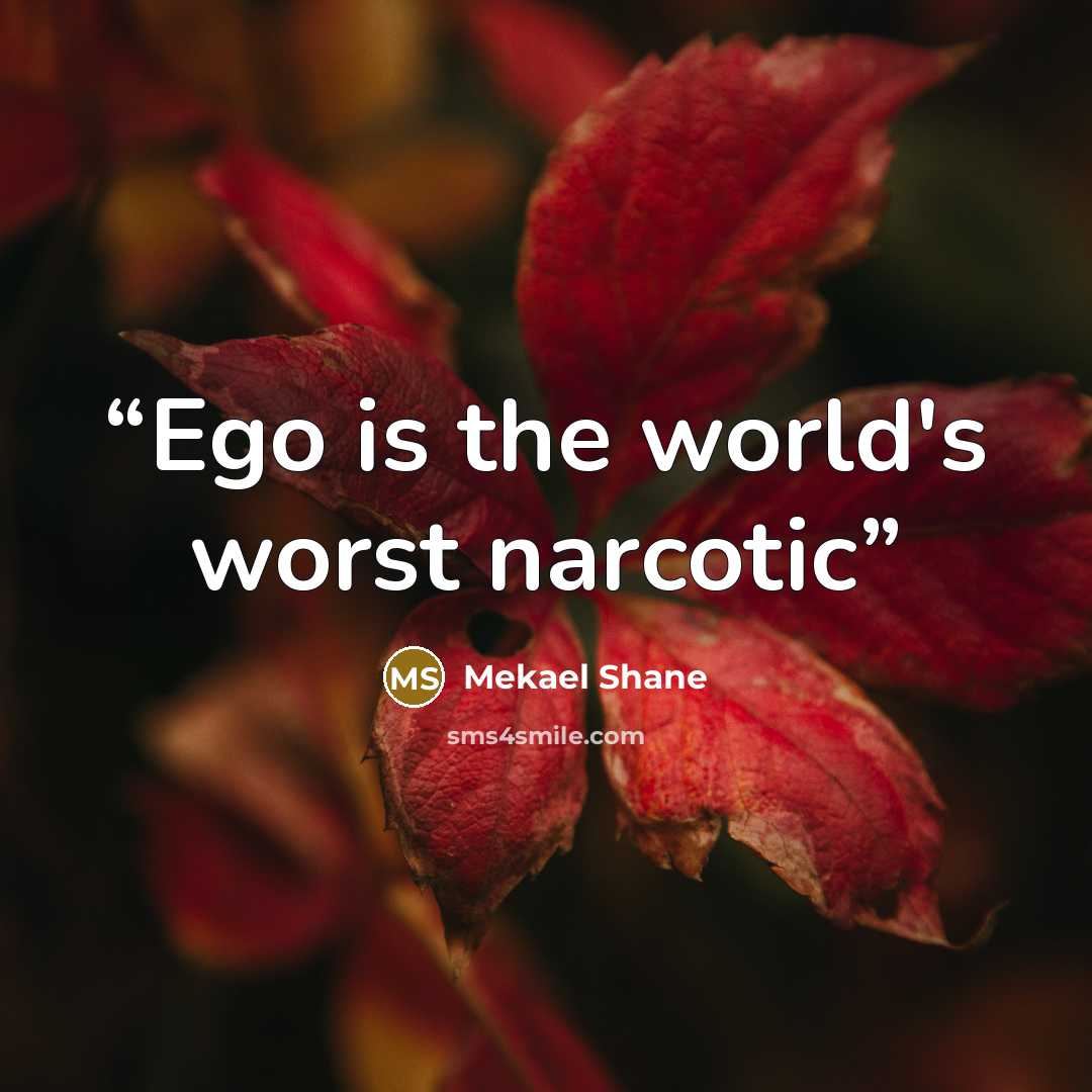 “Ego is the world's worst narcotic” quote by Mekael Shane