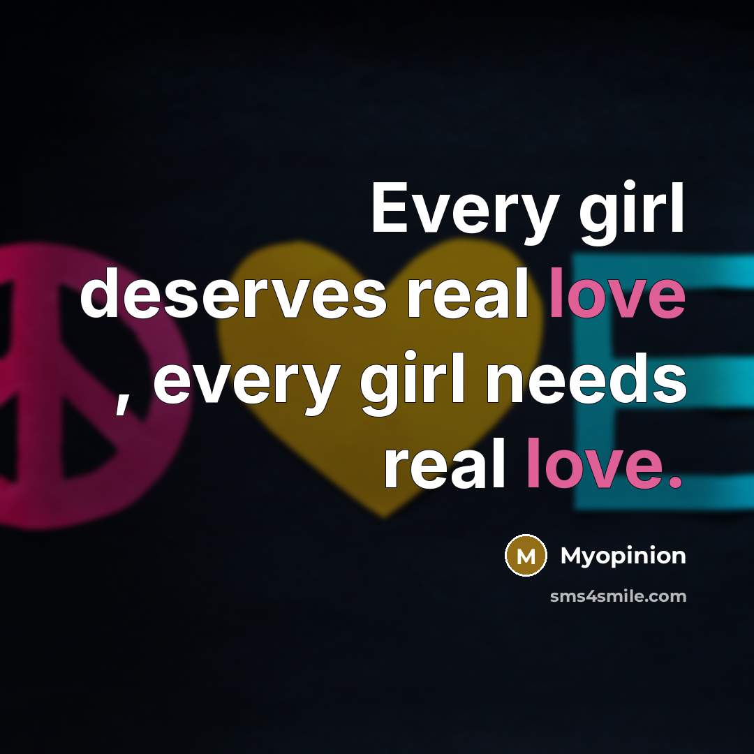 “Every girl deserves real love , every girl needs real…” quote by Myopinion