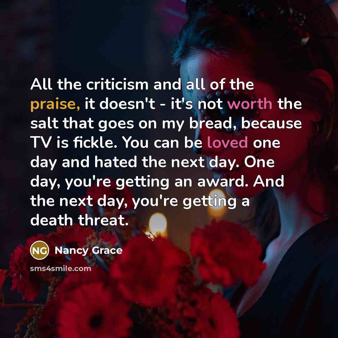 “All the criticism and all of the praise, it doesn't…” quote by Nancy Grace