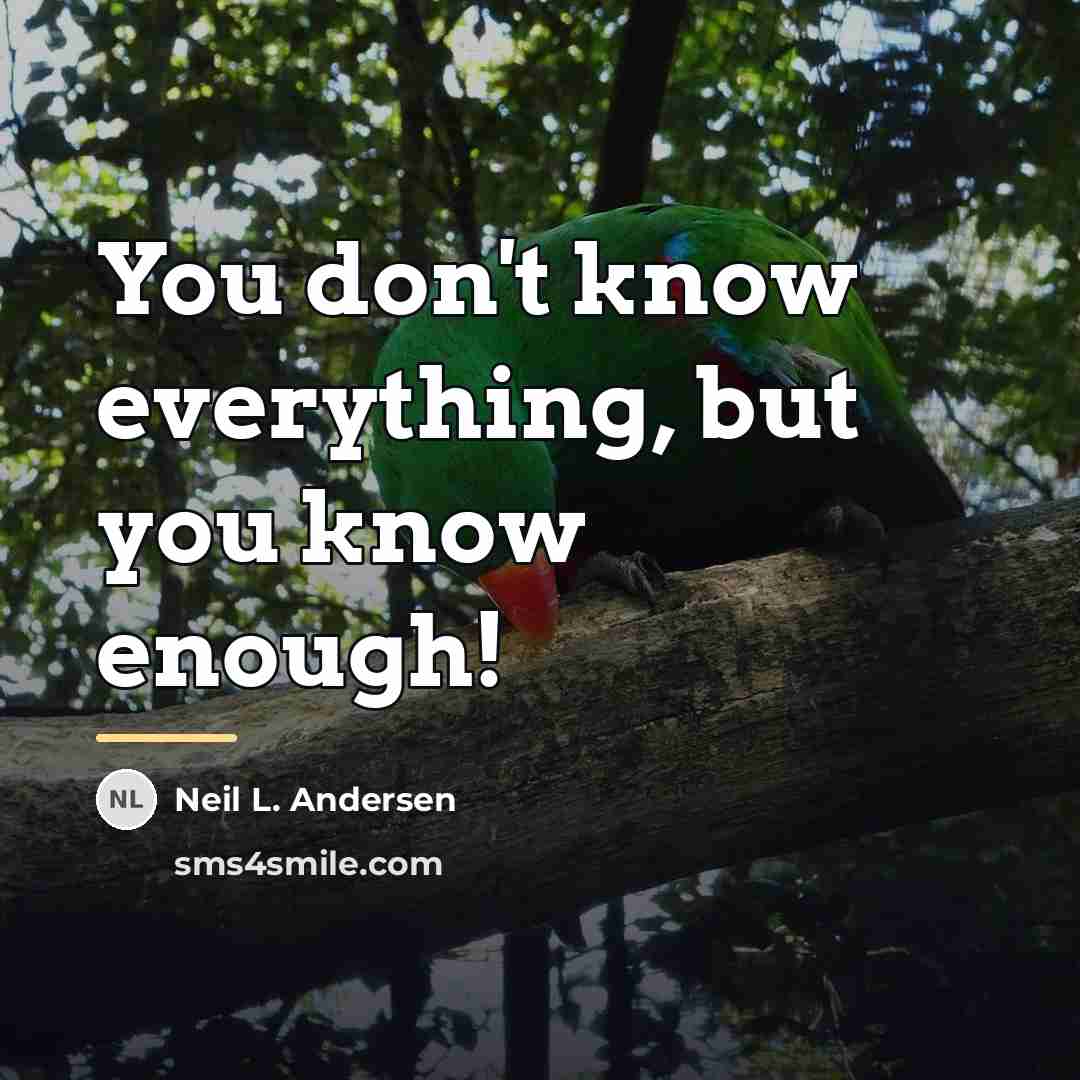 “You don't know everything, but you know enough!…” quote by Neil L. Andersen