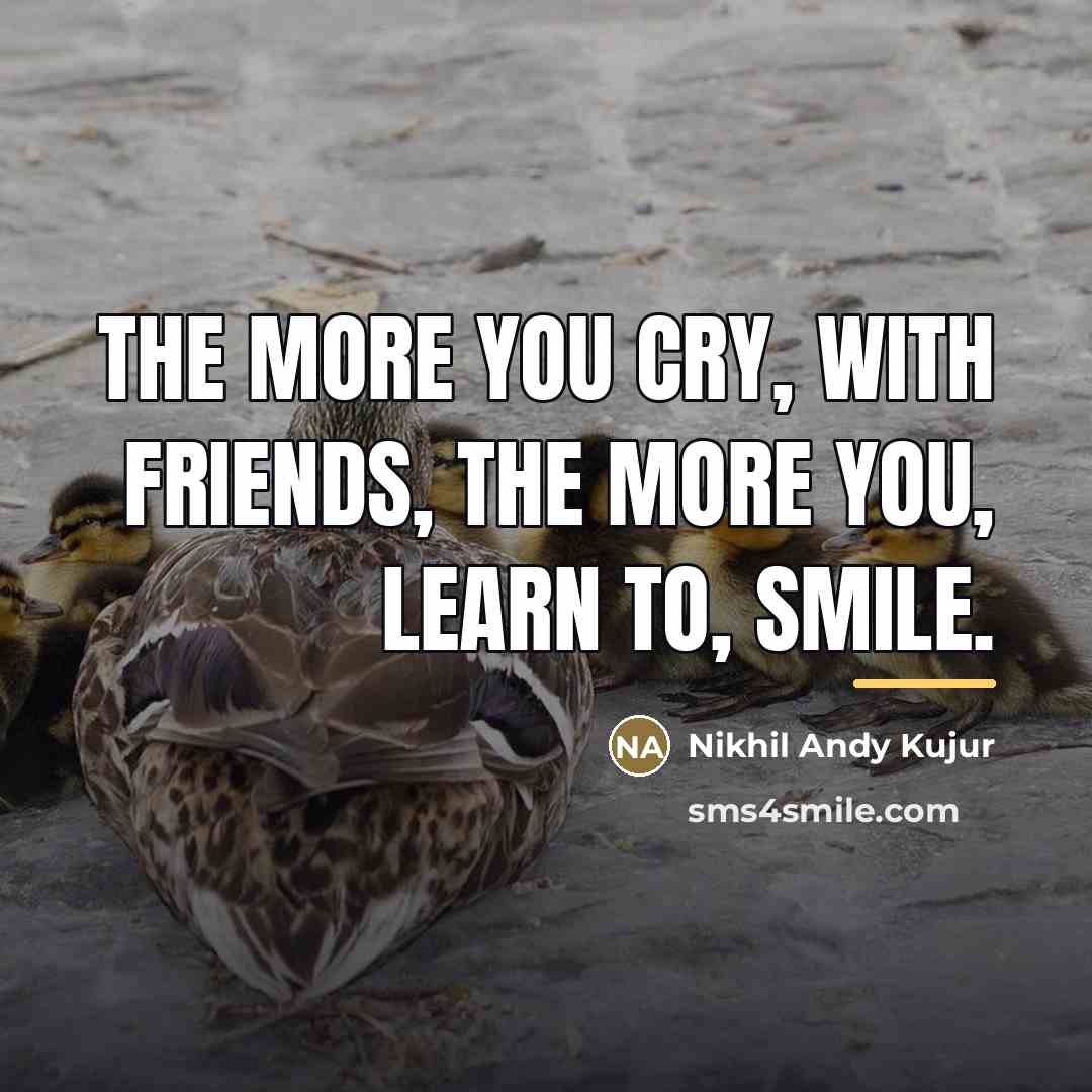 “The More You Cry, With Friends, The More You, Learn…” quote by Nikhil Andy Kujur