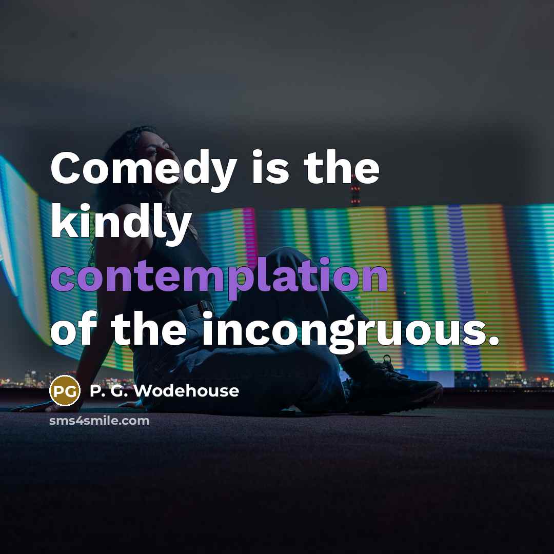 “Comedy is the kindly contemplation of the incongruous.…” quote by P. G. Wodehouse