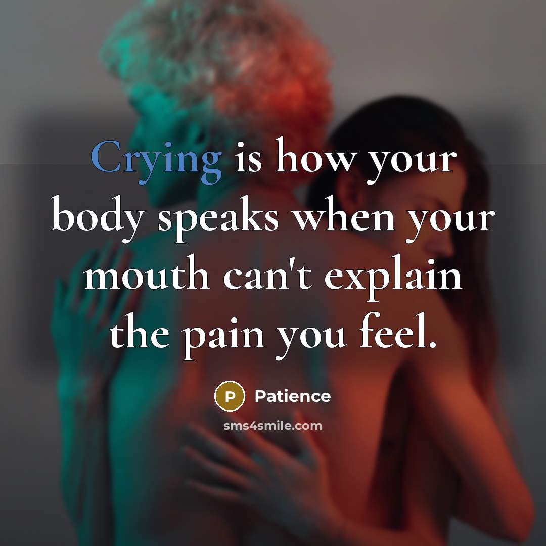 “Crying is how your body speaks when your mouth can't…” quote by Patience