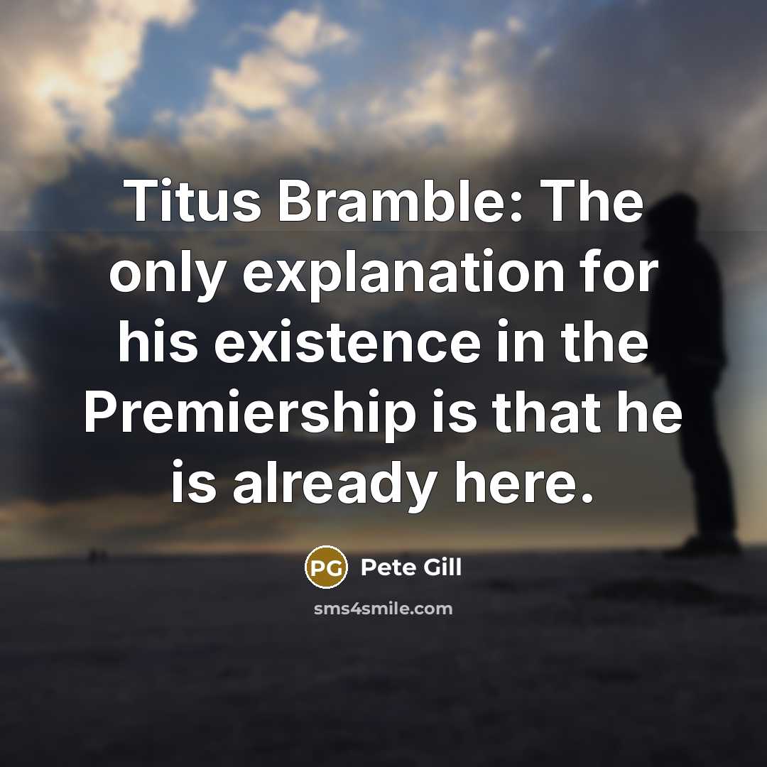 “Titus Bramble: The only explanation for his existence in the…” quote by Pete Gill