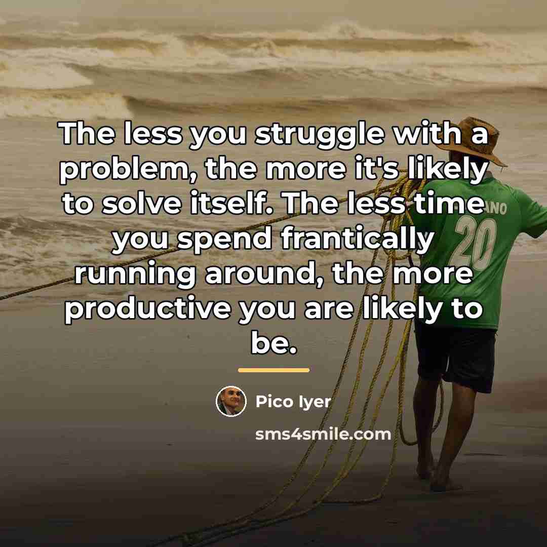 “The less you struggle with a problem, the more it's…” quote by Pico Iyer