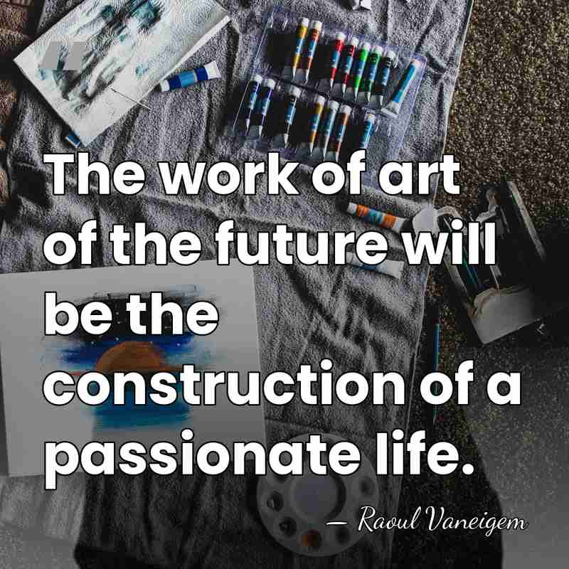 The work of art of the future will be the construction of&hellip; - Raoul Vaneigem