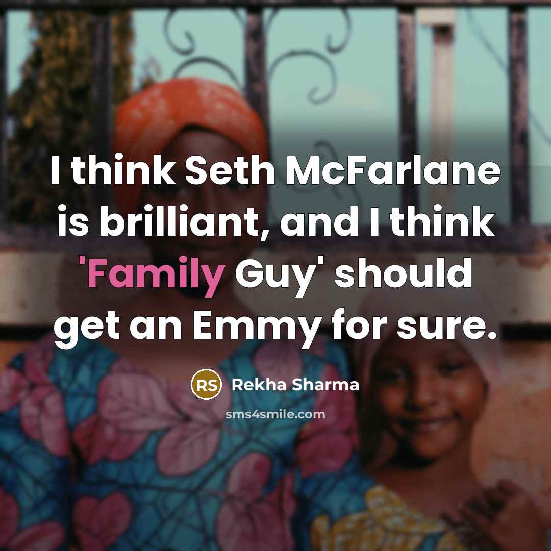“I think Seth McFarlane is brilliant, and I think 'Family…” quote by Rekha Sharma