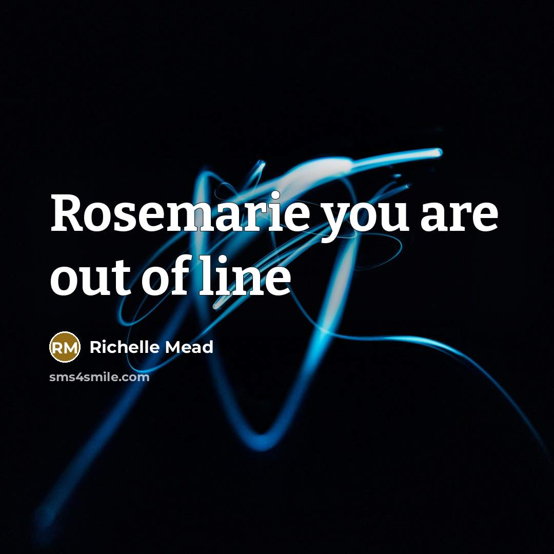 “Rosemarie you are out of line” quote by Richelle Mead
