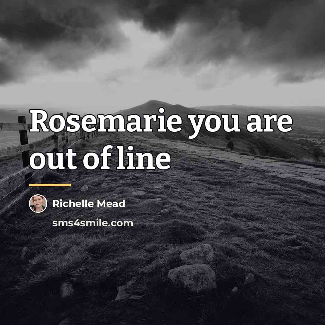 “Rosemarie you are out of line…” quote by Richelle Mead