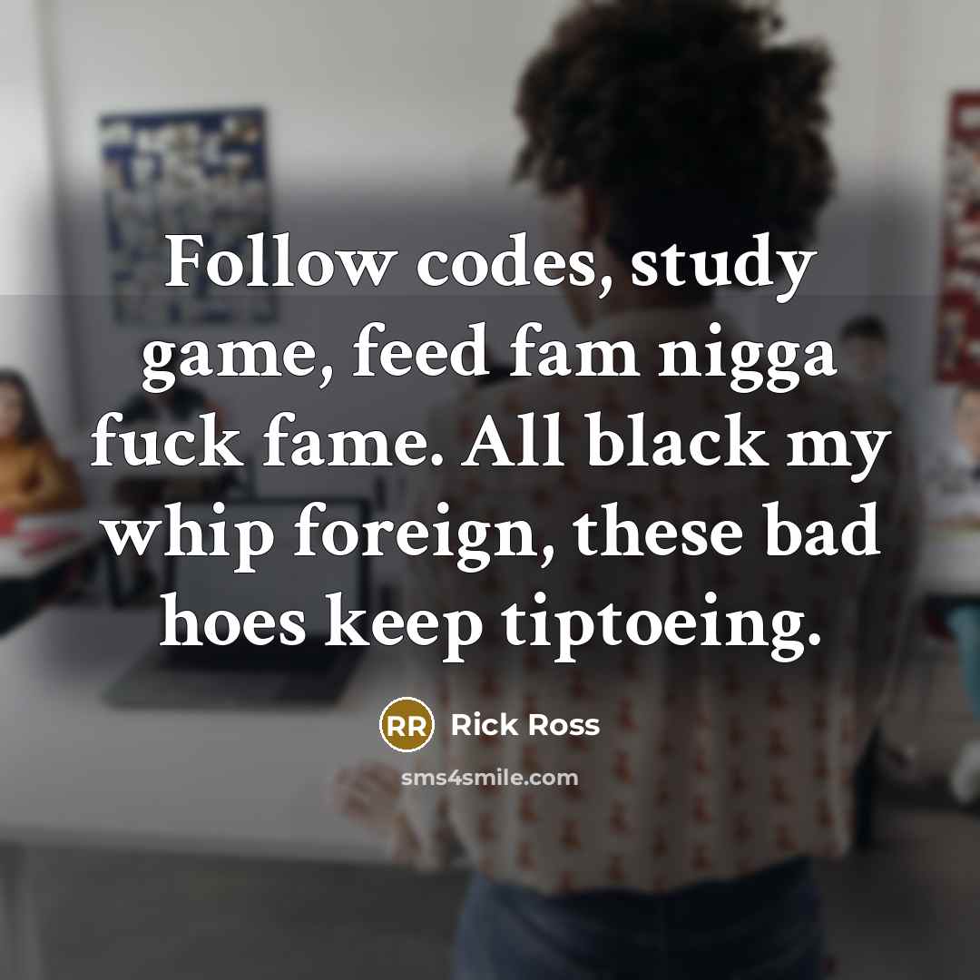 “Follow codes, study game, feed fam nigga fuck fame. All…” quote by Rick Ross