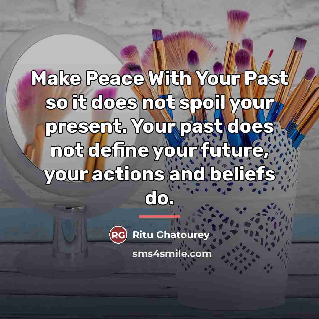 “Make Peace With Your Past so it does not spoil…” quote by Ritu Ghatourey