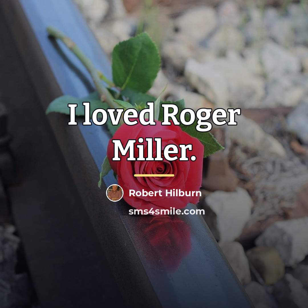 “I loved Roger Miller.…” quote by Robert Hilburn