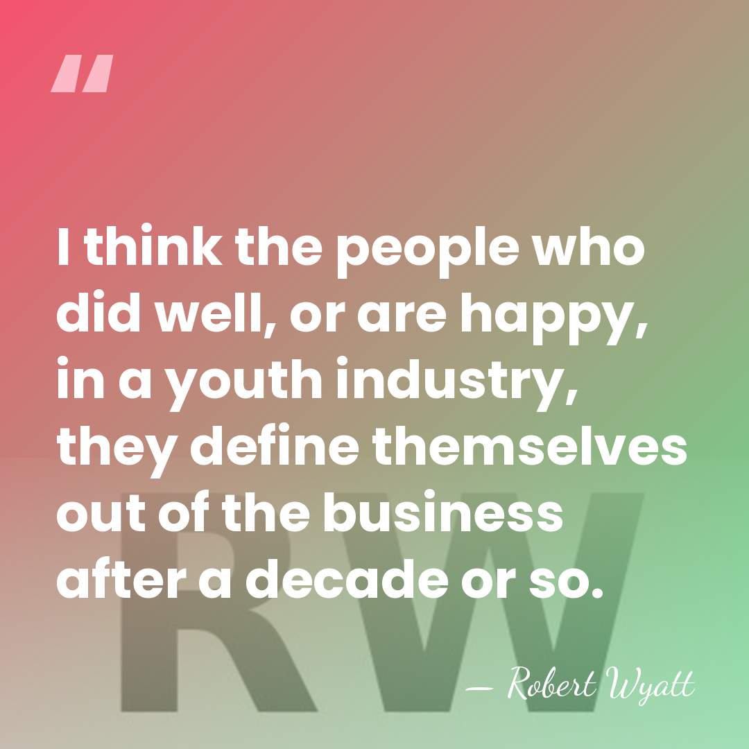 I think the people who did well, or are happy, in a&hellip; - Robert Wyatt
