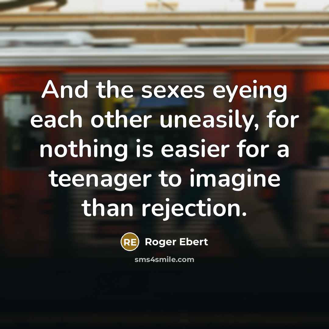 “And the sexes eyeing each other uneasily, for nothing is…” quote by Roger Ebert