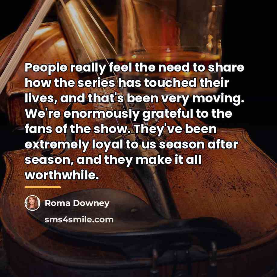 “People really feel the need to share how the series…” quote by Roma Downey