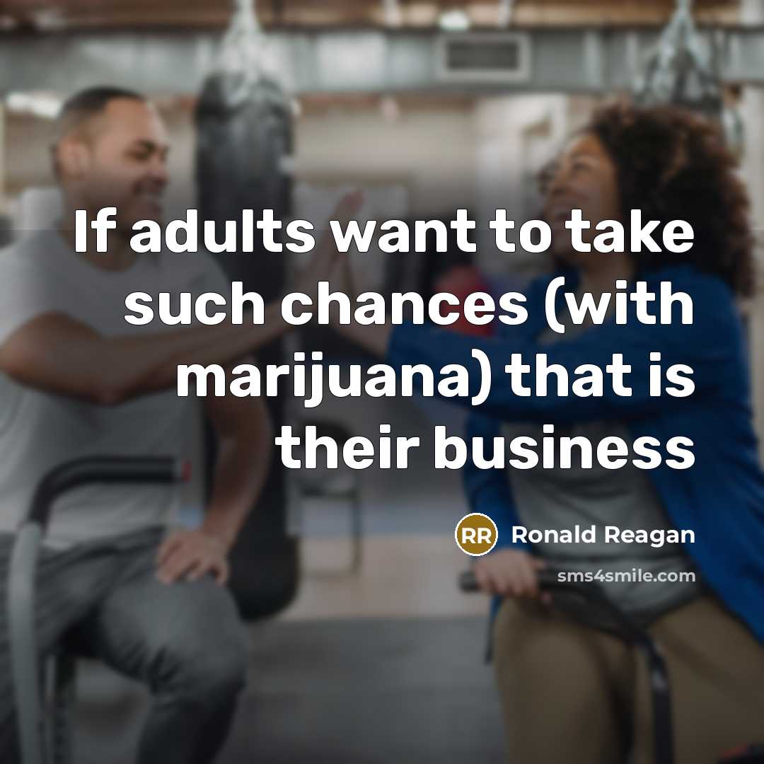“If adults want to take such chances (with marijuana) that…” quote by Ronald Reagan
