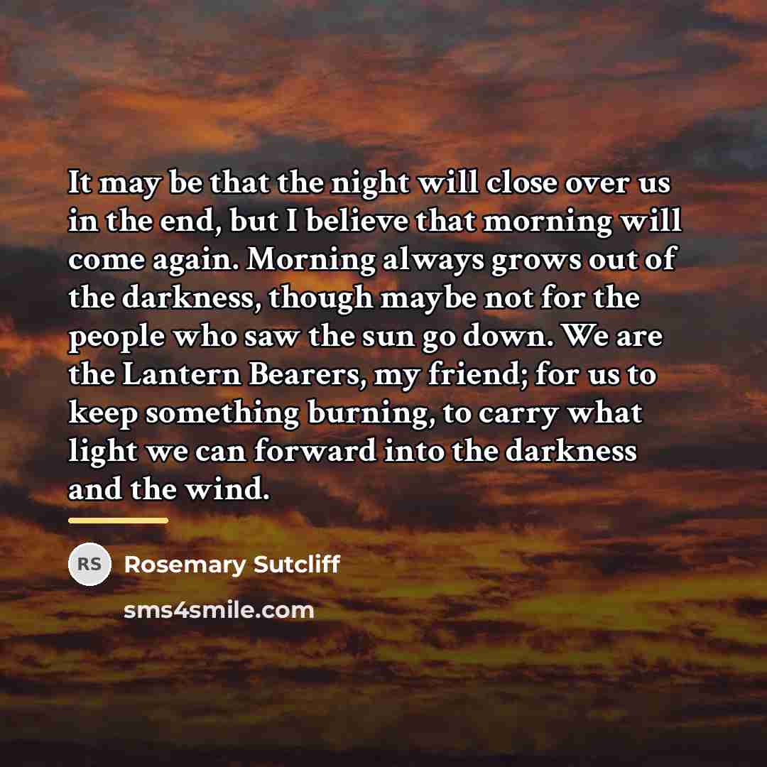 “It may be that the night will close over us…” quote by Rosemary Sutcliff