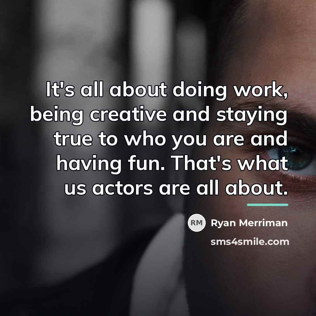 “It's all about doing work, being creative and staying true…” quote by Ryan Merriman