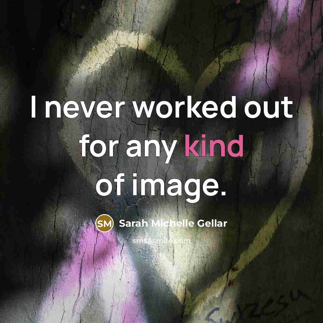 “I never worked out for any kind of image.…” quote by Sarah Michelle Gellar