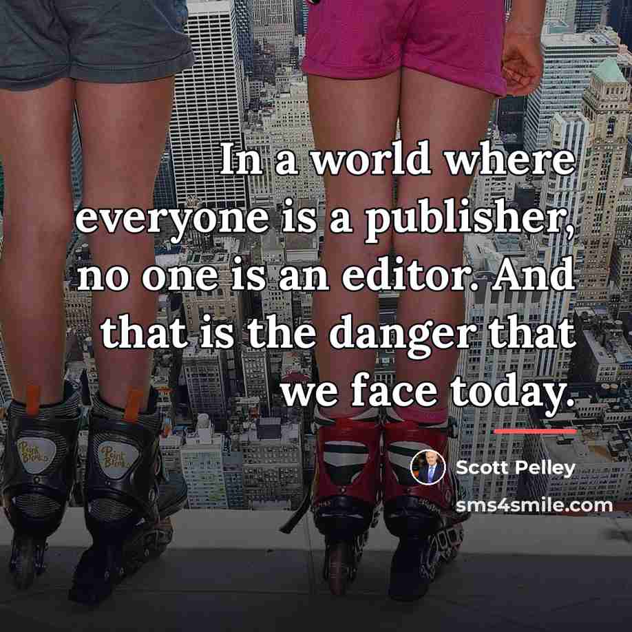 “In a world where everyone is a publisher, no one…” quote by Scott Pelley