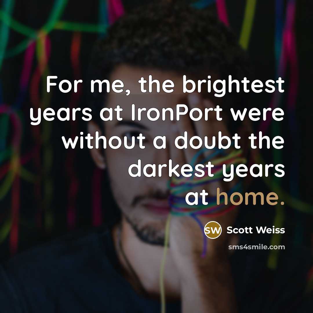 “For me, the brightest years at IronPort were without a…” quote by Scott Weiss