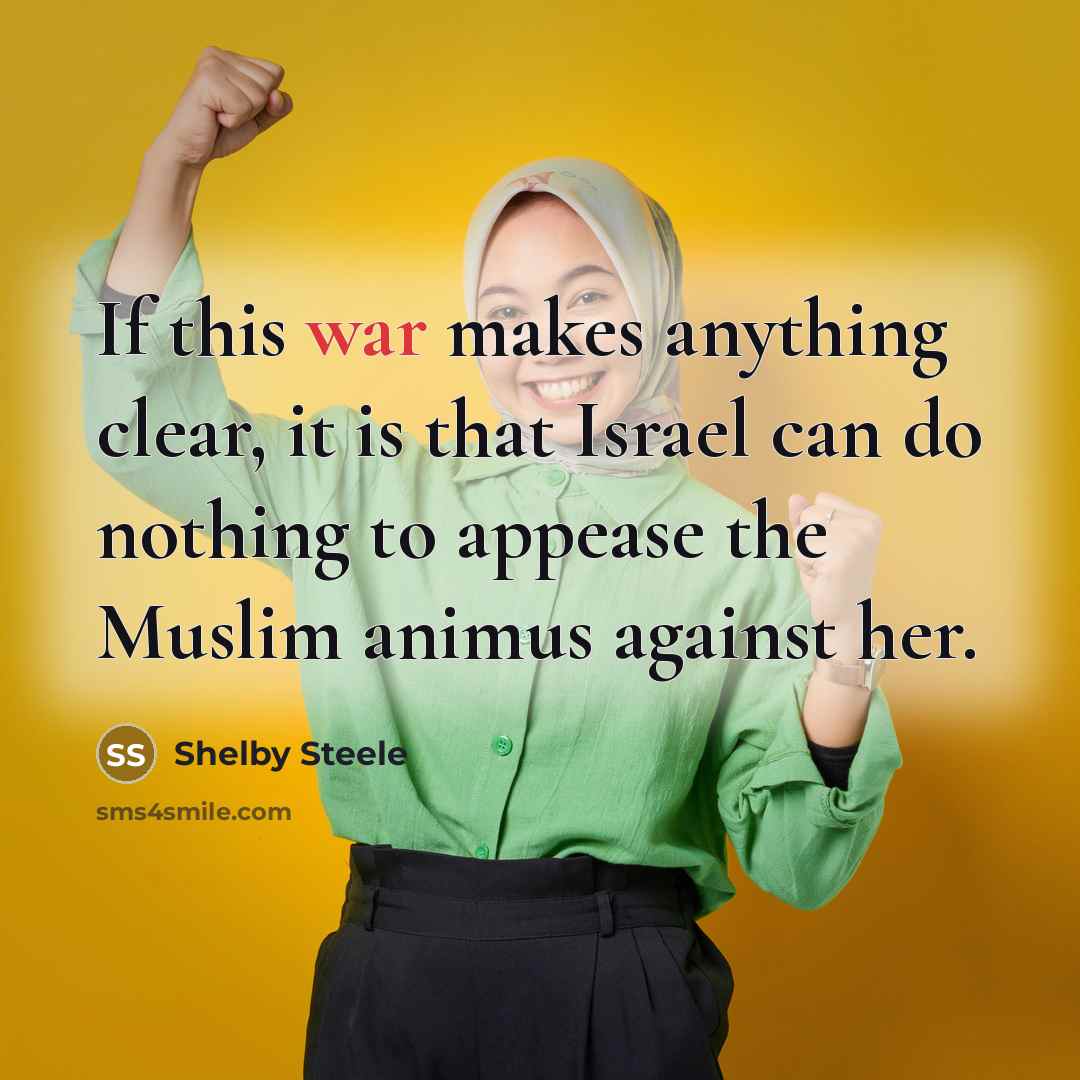“If this war makes anything clear, it is that Israel…” quote by Shelby Steele