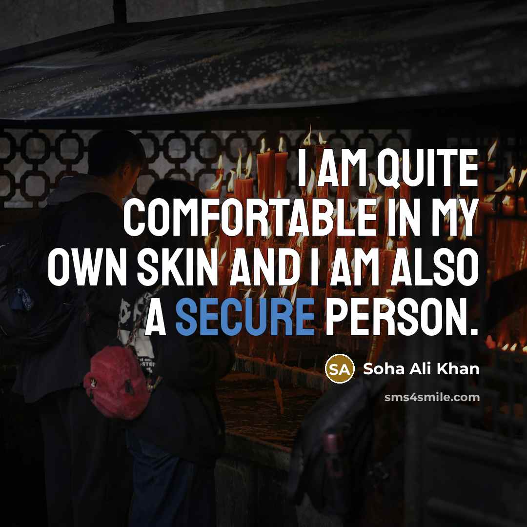 “I am quite comfortable in my own skin and I…” quote by Soha Ali Khan