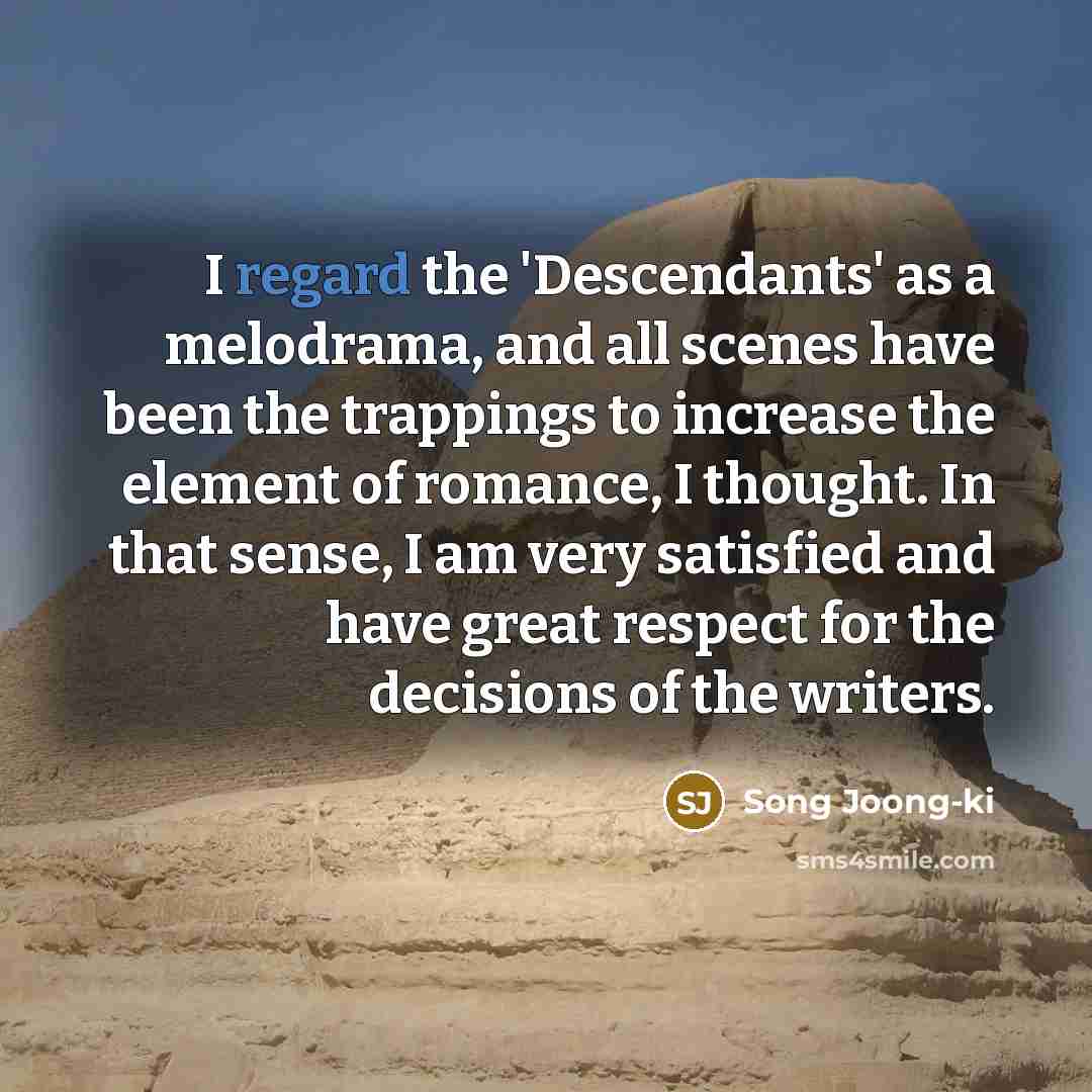 “I regard the 'Descendants' as a melodrama, and all scenes…” quote by Song Joong-ki