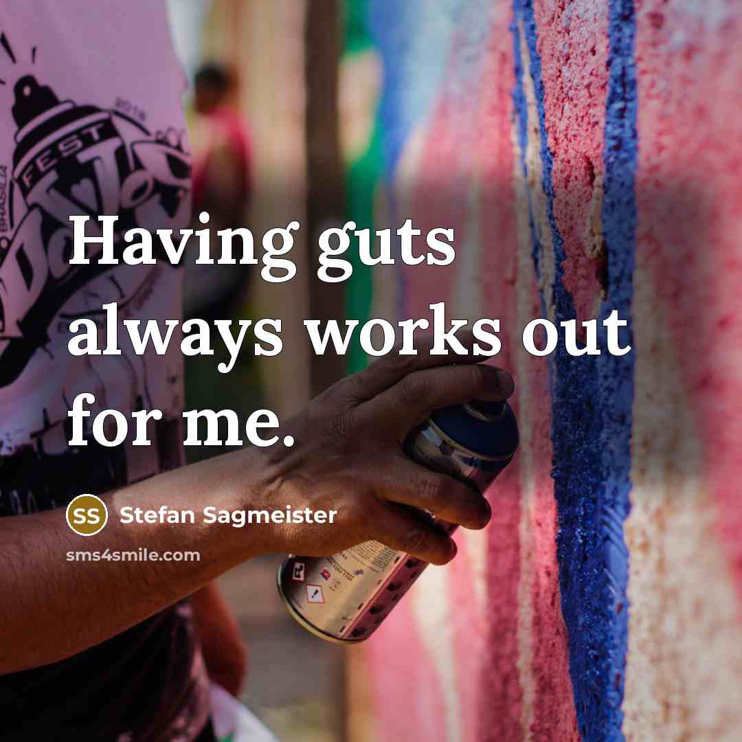 “Having guts always works out for me.…” quote by Stefan Sagmeister