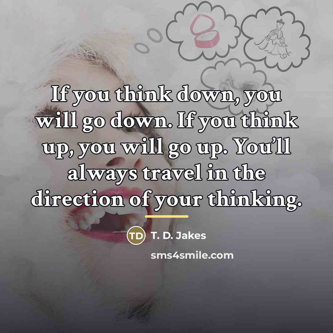 “If you think down, you will go down. If you…” quote by T. D. Jakes